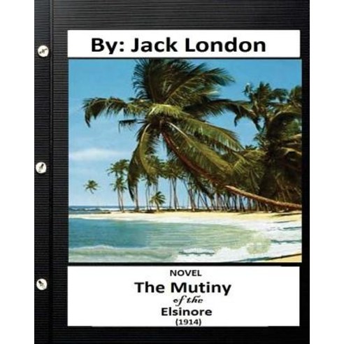 The Mutiny of the Elsinore (1914) Novel by: Jack London (World''s Classics) Paperback, Createspace Independent Publishing Platform