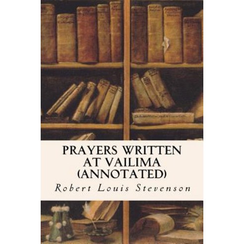 Prayers Written at Vailima (Annotated) Paperback, Createspace Independent Publishing Platform