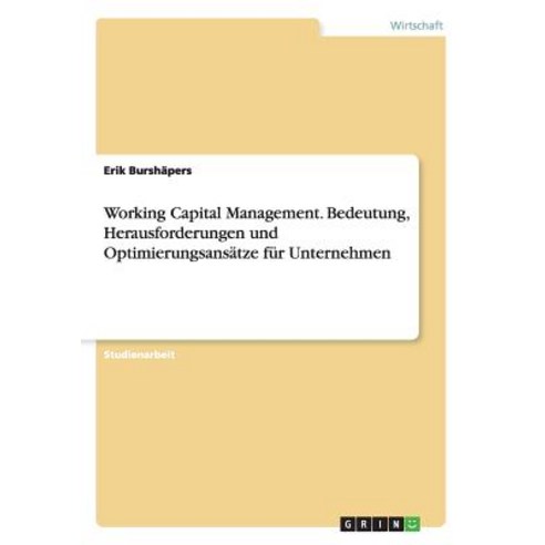 Working Capital Management. Bedeutung Herausforderungen Und Optimierungsansatze Fur Unternehmen Paperback, Grin Publishing