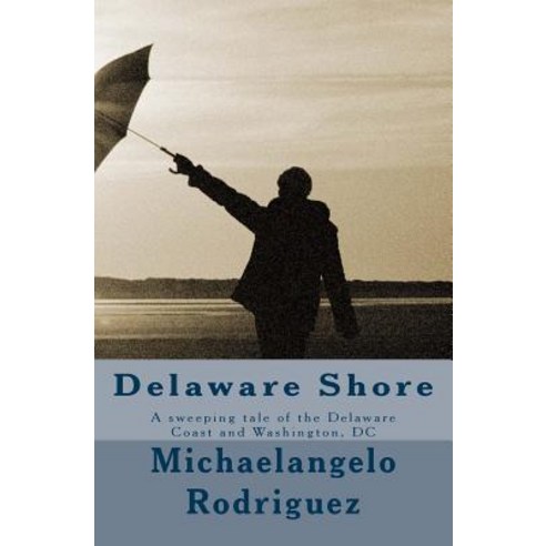 Delaware Shore: A Sweeping Tale of the Delaware Coast and Washington DC Paperback, Createspace Independent Publishing Platform
