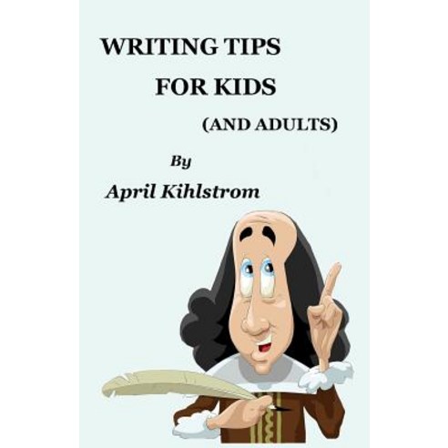 Writing Tips for Kids: (And Adults) Paperback, Createspace Independent Publishing Platform