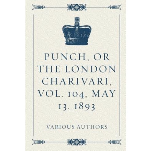 Punch or the London Charivari Vol. 104 May 13 1893 Paperback, Createspace Independent Publishing Platform