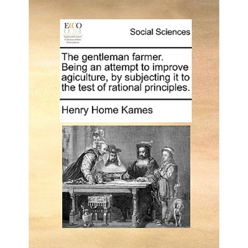 The Gentleman Farmer. Being an Attempt to Improve Agiculture by Subjecting It to the Test of Rational Principles. Paperback, Gale Ecco, Print Editions