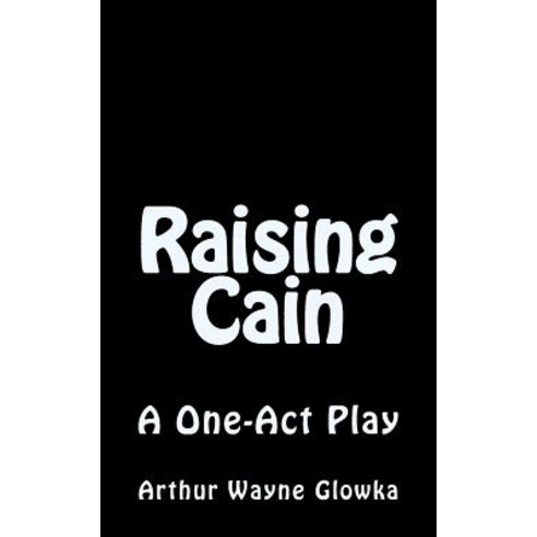 Raising Cain: A One Act Play Paperback, Createspace Independent Publishing Platform