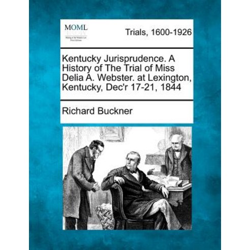 Kentucky Jurisprudence. a History of the Trial of Miss Delia A. Webster. at Lexington Kentucky Dec''r 17-21 1844 Paperback, Gale, Making of Modern Law