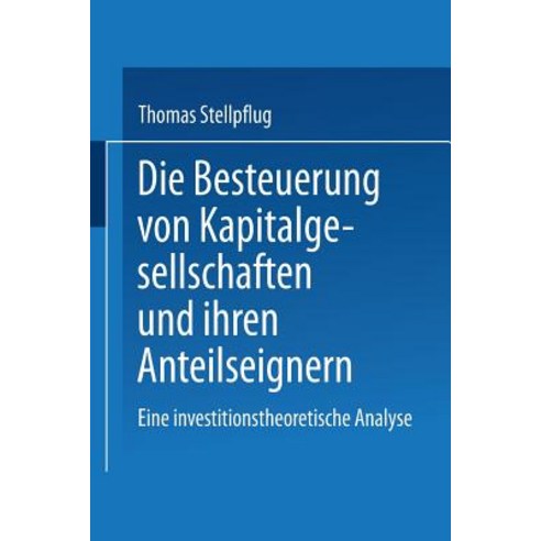 Die Besteuerung Von Kapitalgesellschaften Und Ihren Anteilseignern: Eine Investitionstheoretische Analyse Paperback, Deutscher Universitatsverlag