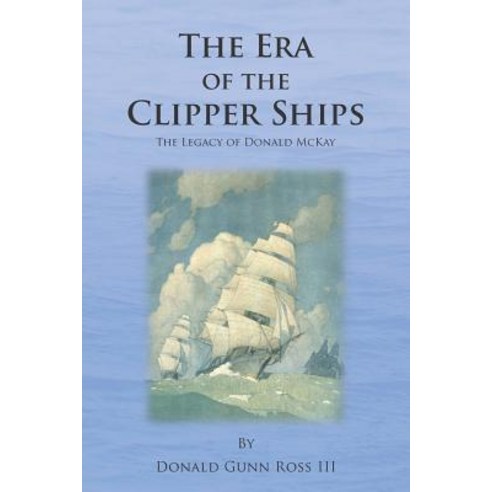 The Era of the Clipper Ships: The Legacy of Donald McKay Paperback, Createspace Independent Publishing Platform