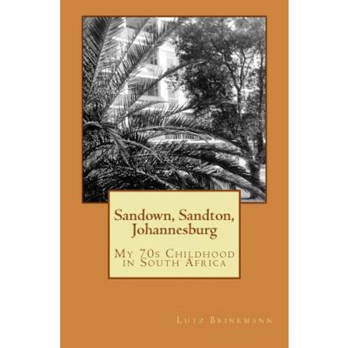 Sandown Sandton Johannesburg: My 70s Childhood in South Africa Paperback, Createspace Independent Publishing Platform