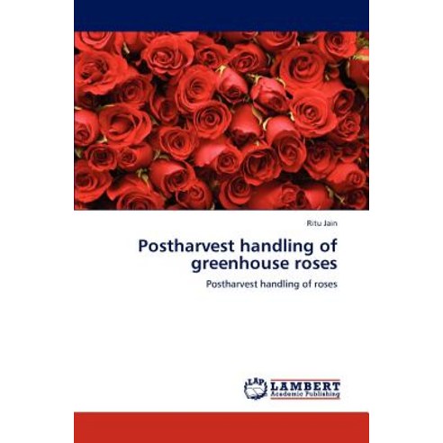 Postharvest Handling of Greenhouse Roses Paperback, LAP Lambert Academic Publishing