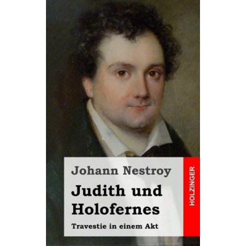 Judith Und Holofernes: Travestie in Einem Akt Paperback, Createspace Independent Publishing Platform