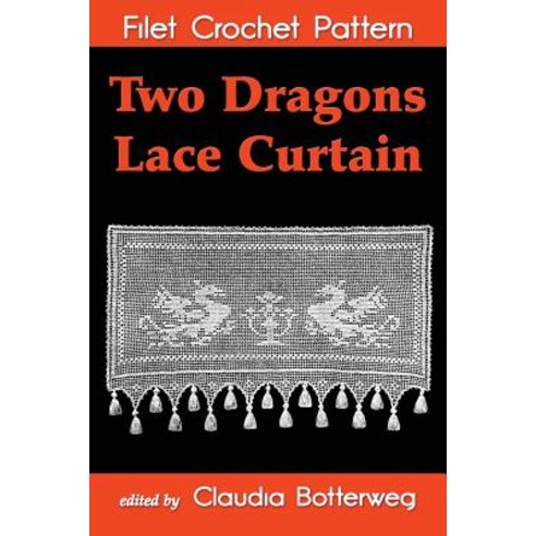 Two Dragons Lace Curtain Filet Crochet Pattern: Complete Instructions and Chart Paperback, Createspace Independent Publishing Platform