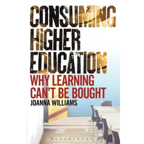 Consuming Higher Education: Why Learning Can''t Be Bought Paperback, Bloomsbury Academic