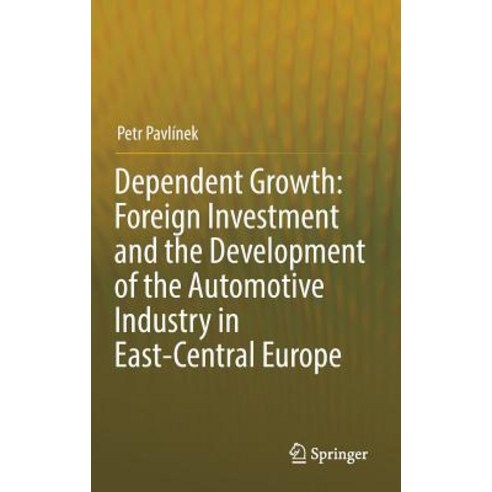 Dependent Growth: Foreign Investment and the Development of the Automotive Industry in East-Central Europe Hardcover, Springer