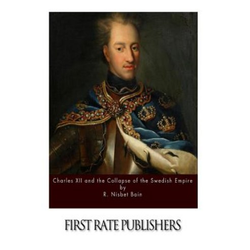 Charles XII and the Collapse of the Swedish Empire Paperback, Createspace Independent Publishing Platform