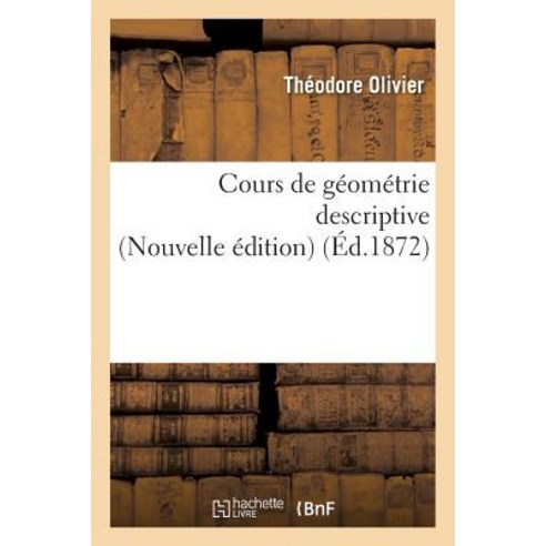Cours de Geometrie Descriptive Nouvelle Edition = Cours de Ga(c)Oma(c)Trie Descriptive Nouvelle A(c)Dition Paperback, Hachette Livre - Bnf