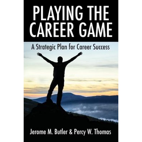 Playing the Career Game: A Strategic Plan for Career Success Paperback, Outskirts Press