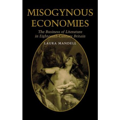 Misogynous Economies: The Business of Literature in Eighteenth-Century Britain Hardcover, University Press of Kentucky