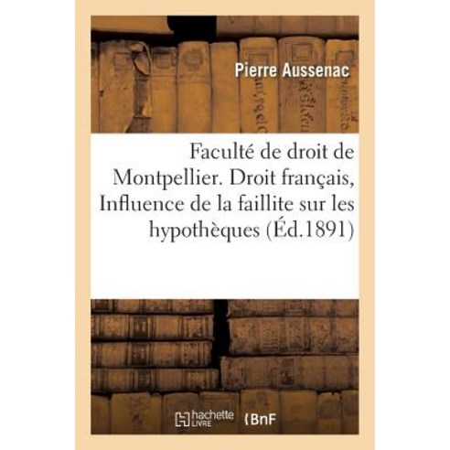 Faculte de Droit de Montpellier. Droit Francais Influence de la Faillite Sur Les Hypotheques Paperback, Hachette Livre - Bnf