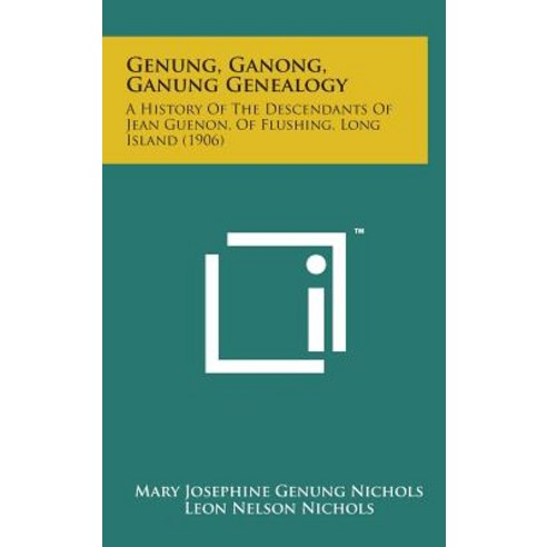 Genung Ganong Ganung Genealogy: A History of the Descendants of Jean Guenon of Flushing Long Island (1906) Hardcover, Literary Licensing, LLC