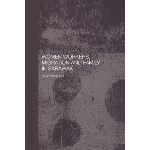 Women Workers Migration and Family in Sarawak Hardcover, Routledge/Curzon