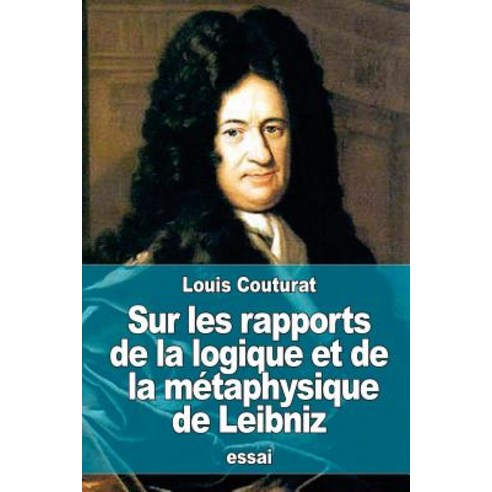 Sur Les Rapports de La Logique Et de La Metaphysique de Leibniz Paperback, Createspace Independent Publishing Platform