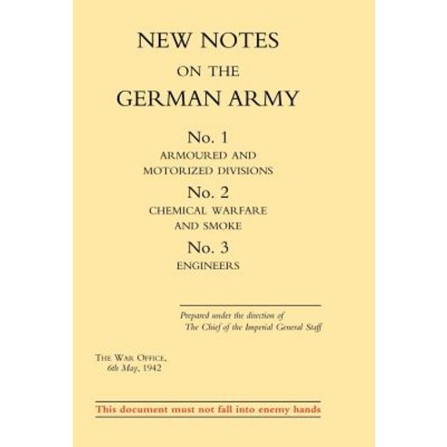 New Notes on the German Army. No.1 Armoured and Motorized Divisions. No.2 Chemical Warfare and Smoke No.3 Engineers. Hardcover, Naval & Military Press