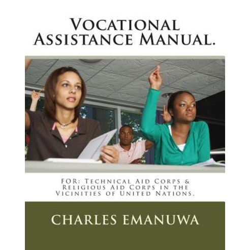 Vocational Assistance Manual.: For: Technical Aid Corps & Religious Aid Corps in the Vicinities of United Nations. Paperback, Createspace