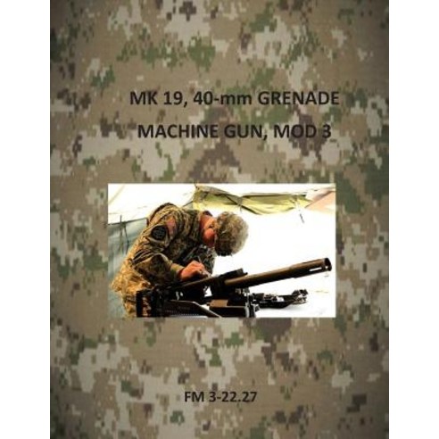 Mk 19 40-MM Grenade Machine Gun Mod 3 Paperback, Createspace ...