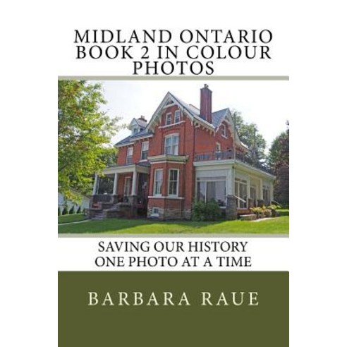 Midland Ontario Book 2 in Colour Photos: Saving Our History One Photo at a Time Paperback, Createspace Independent Publishing Platform