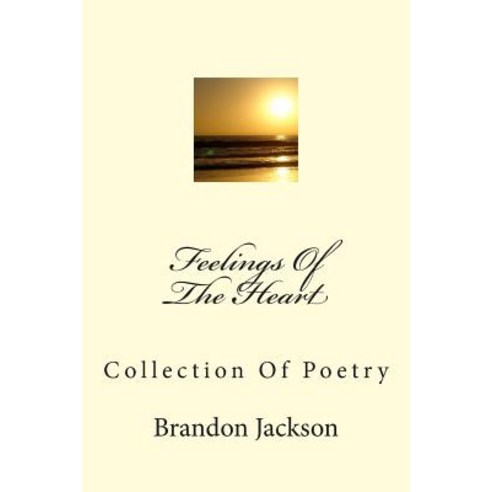 Feelings of the Heart: Collection of Poetry Paperback, Createspace Independent Publishing Platform