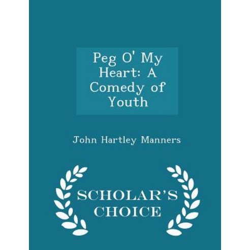Peg O'' My Heart: A Comedy of Youth - Scholar''s Choice Edition Paperback