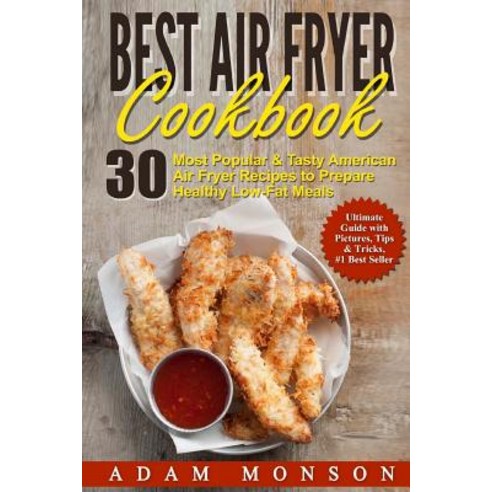 Best Air Fryer Cookbook: 30 Most & Tasty American Air Fryer Recipes to P Paperback, Createspace Independent Publishing Platform