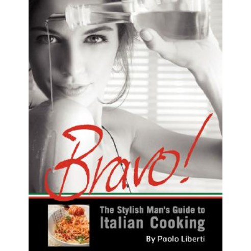 Bravo! the Stylish Man''s Guide to Italian Cooking Paperback, Xlibris