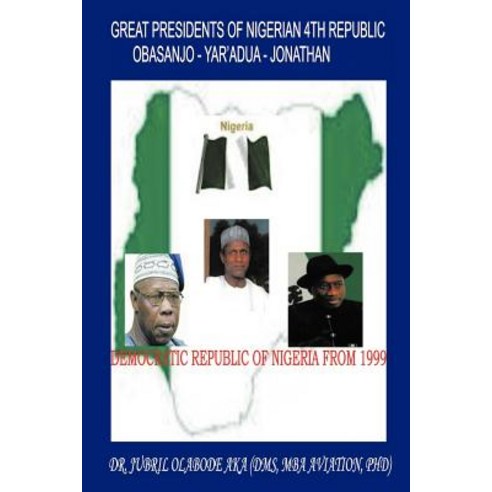 Great Presidents of Nigerian 4th Republic: Democratic Nigeria from 1999 Paperback, Trafford Publishing