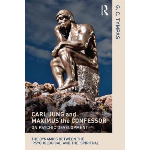 Carl Jung and Maximus the Confessor on Psychic Development: The Dynamics Between the ''Psychological'' and the ''Spiritual'' Paperback, Routledge