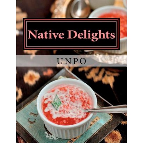 Native Delights: Unpo Cookbook Paperback, Createspace Independent Publishing Platform
