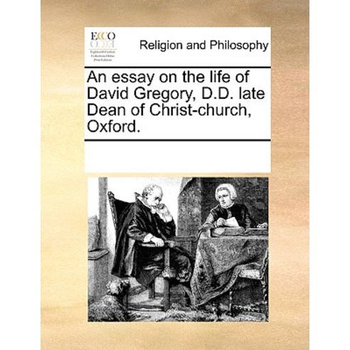 An Essay on the Life of David Gregory D.D. Late Dean of Christ-Church Oxford. Paperback, Gale Ecco, Print Editions