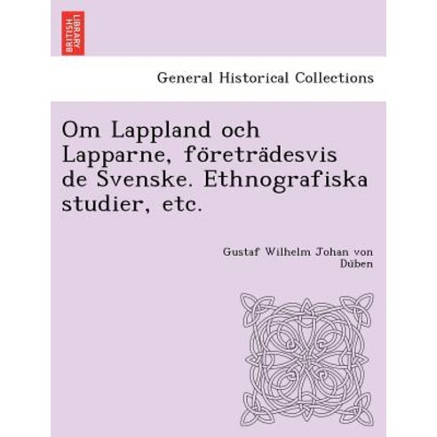 Om Lappland Och Lapparne Företrädesvis de Svenske. Ethnografiska Studier Etc. Paperback, British Library, Historical Print Editions