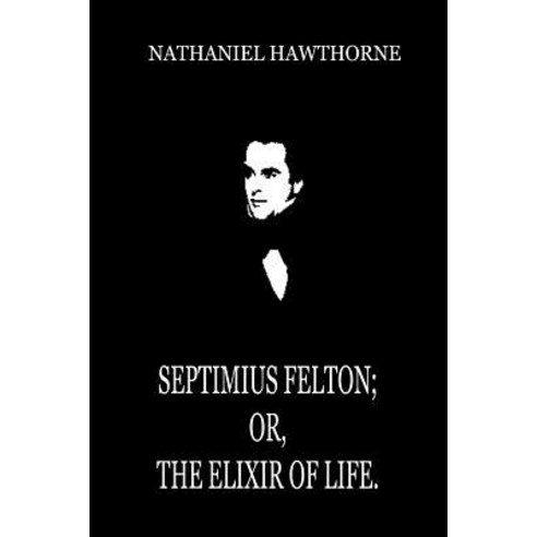 Septimius Felton; Or the Elixir of Life. Paperback, Createspace Independent Publishing Platform