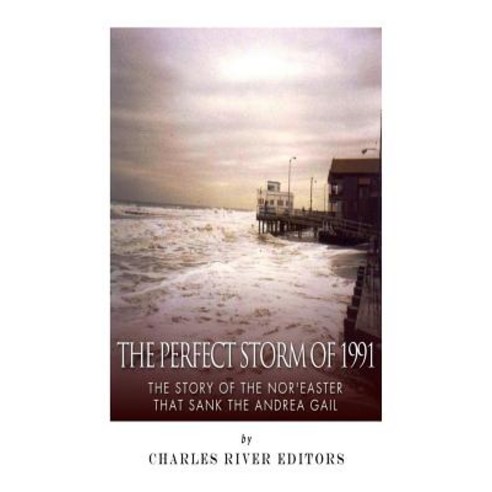 The Perfect Storm of 1991: The Story of the Nor''easter That Sank the Andrea Gail Paperback, Createspace Independent Publishing Platform