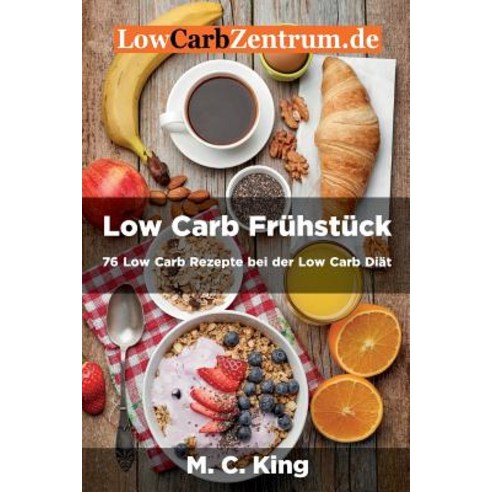 Low Carb Fruhstuck: 76 Low Carb Rezepte Bei Der Low Carb Diat: (Farbversion) Paperback, Createspace Independent Publishing Platform