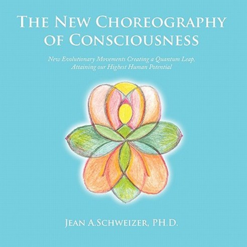 The New Choreography of Consciousness: New Evolutionary Movements Creating a Quantum Leap Attaining Our Highest Human Potential Paperback, Authorhouse