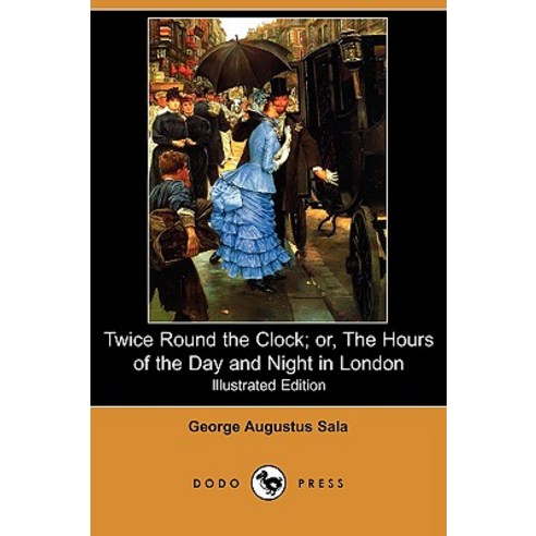 Twice Round the Clock; Or the Hours of the Day and Night in London (Illustrated Edition) (Dodo Press) Paperback, Dodo Press