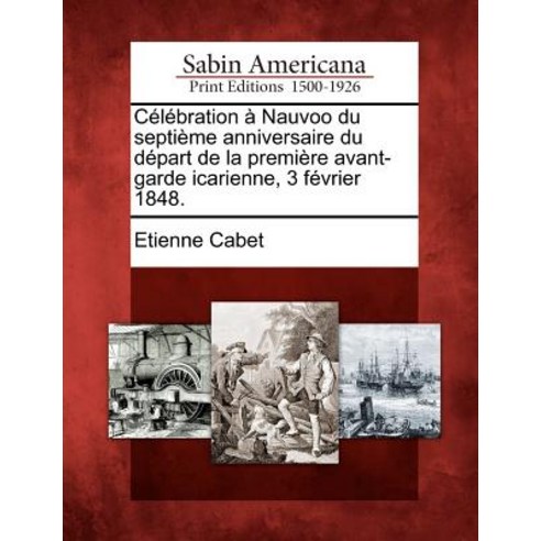 C L Bration Nauvoo Du Septi Me Anniversaire Du D Part de La Premi Re Avant-Garde Icarienne 3 F Vrier 1848. Paperback, Gale Ecco, Sabin Americana
