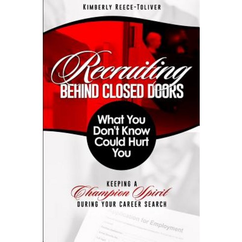 Recruiting Behind Closed Doors - What You Don''t Know Could Hurt You! Paperback, Createspace