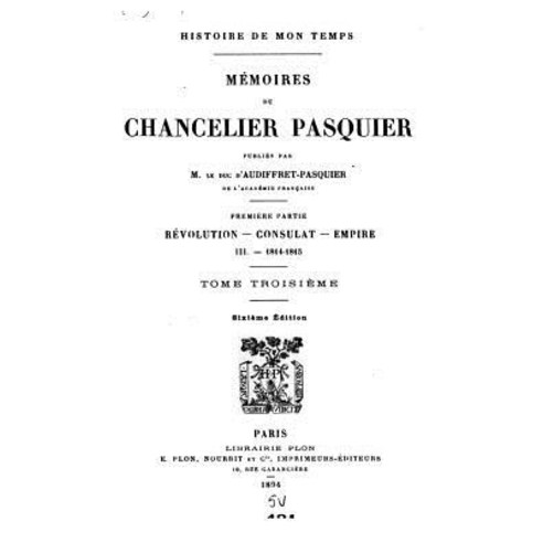 Histoire de Mon Temps Memoires Du Chancelier Pasquier - Tome III Paperback, Createspace Independent Publishing Platform