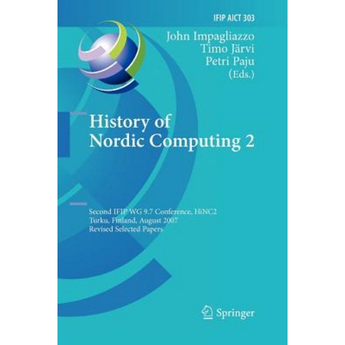 History of Nordic Computing 2: Second Ifip Wg 9.7 Conference Hinc 2 Turku Finland August 21-23 2007 Revised Selected Papers Paperback, Springer
