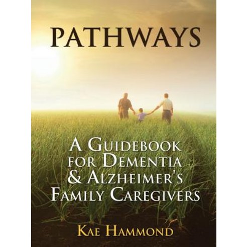 Pathways: A Guidebook for Dementia & Alzheimer''s Family Caregivers Paperback, Outskirts Press