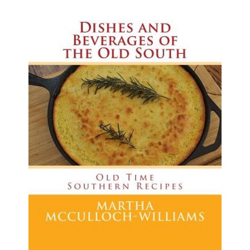 Dishes and Beverages of the Old South: Old Time Southern Recipes Paperback, Createspace Independent Publishing Platform