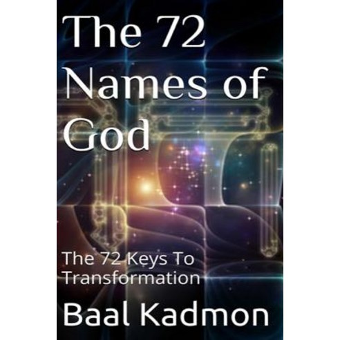 The 72 Names of God: The 72 Keys to Transformation Paperback, Createspace Independent Publishing Platform